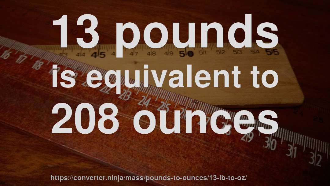 13 pounds is equivalent to 208 ounces