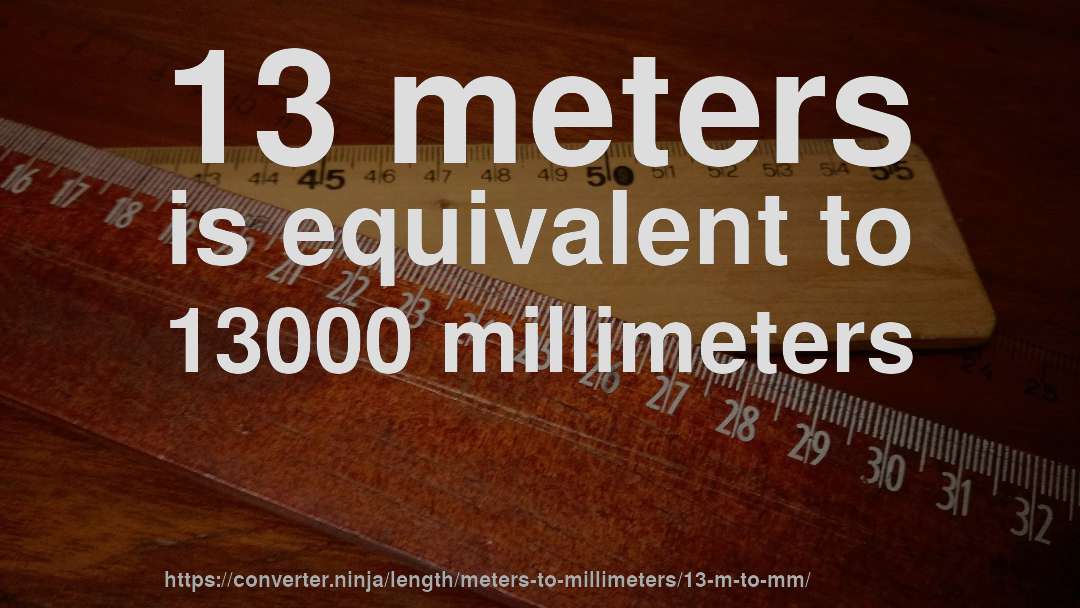 13 meters is equivalent to 13000 millimeters