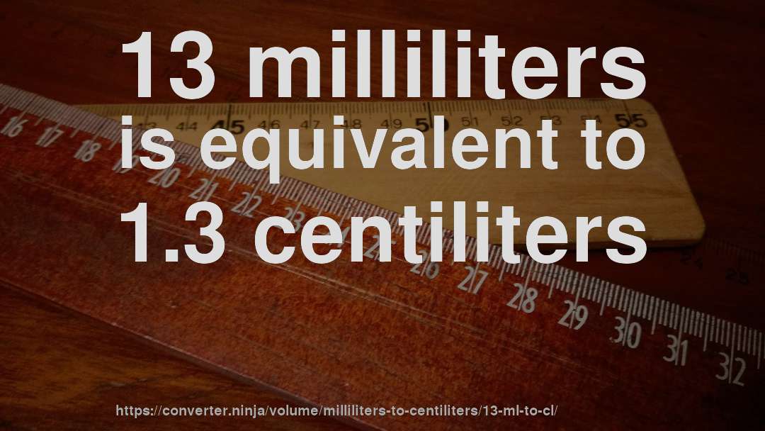 13 milliliters is equivalent to 1.3 centiliters