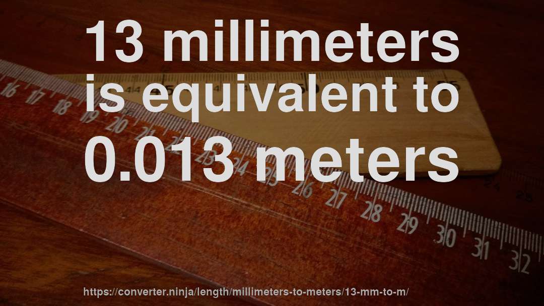 13 millimeters is equivalent to 0.013 meters