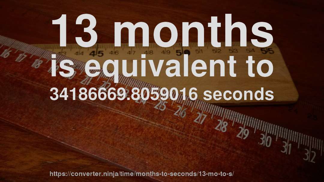 13 months is equivalent to 34186669.8059016 seconds