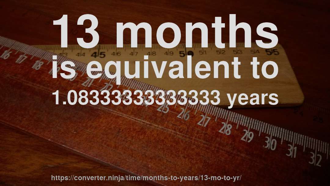 13 months is equivalent to 1.08333333333333 years