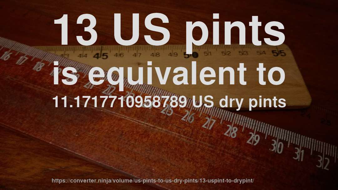 13 US pints is equivalent to 11.1717710958789 US dry pints