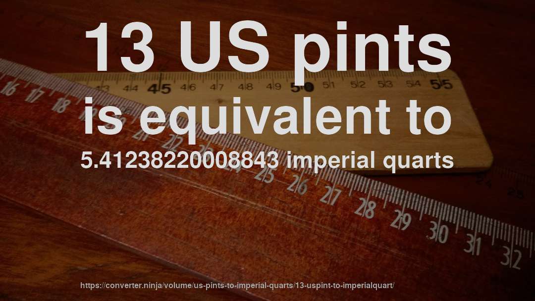 13 US pints is equivalent to 5.41238220008843 imperial quarts