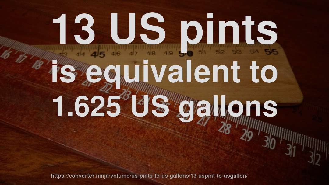 13 US pints is equivalent to 1.625 US gallons
