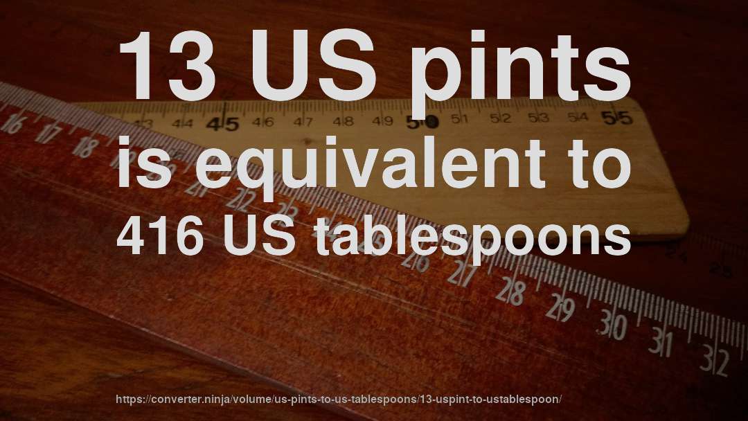 13 US pints is equivalent to 416 US tablespoons