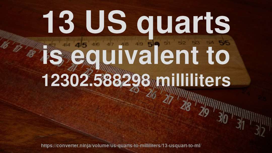 13 US quarts is equivalent to 12302.588298 milliliters