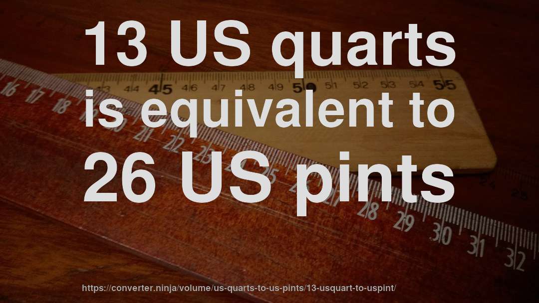 13 US quarts is equivalent to 26 US pints