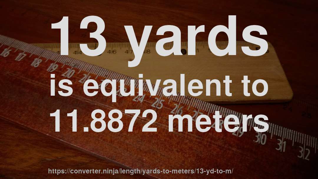 13 yards is equivalent to 11.8872 meters