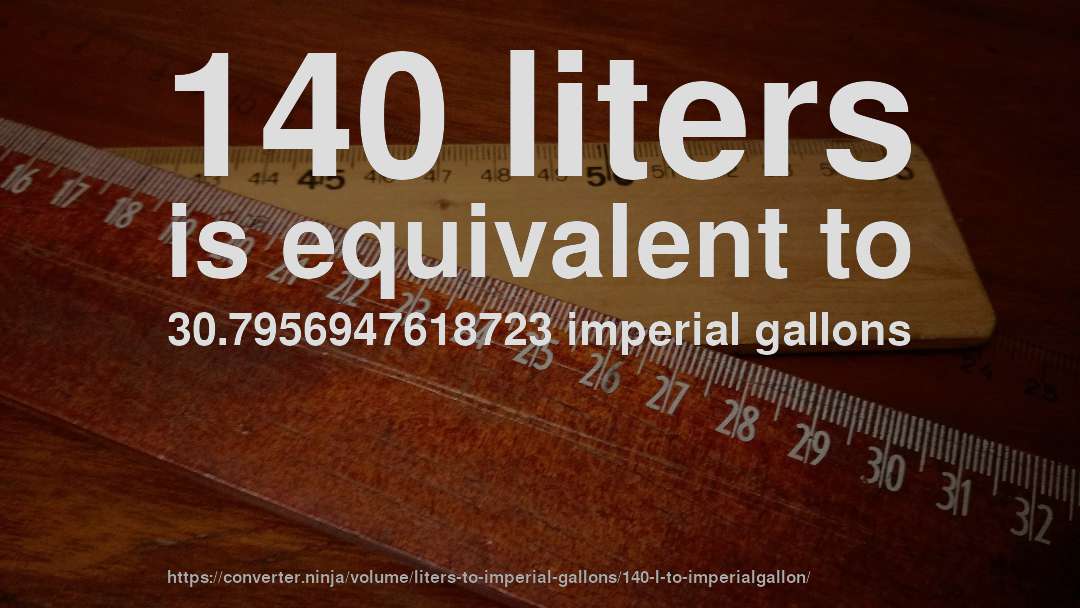 140 liters is equivalent to 30.7956947618723 imperial gallons