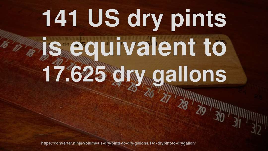 141 US dry pints is equivalent to 17.625 dry gallons