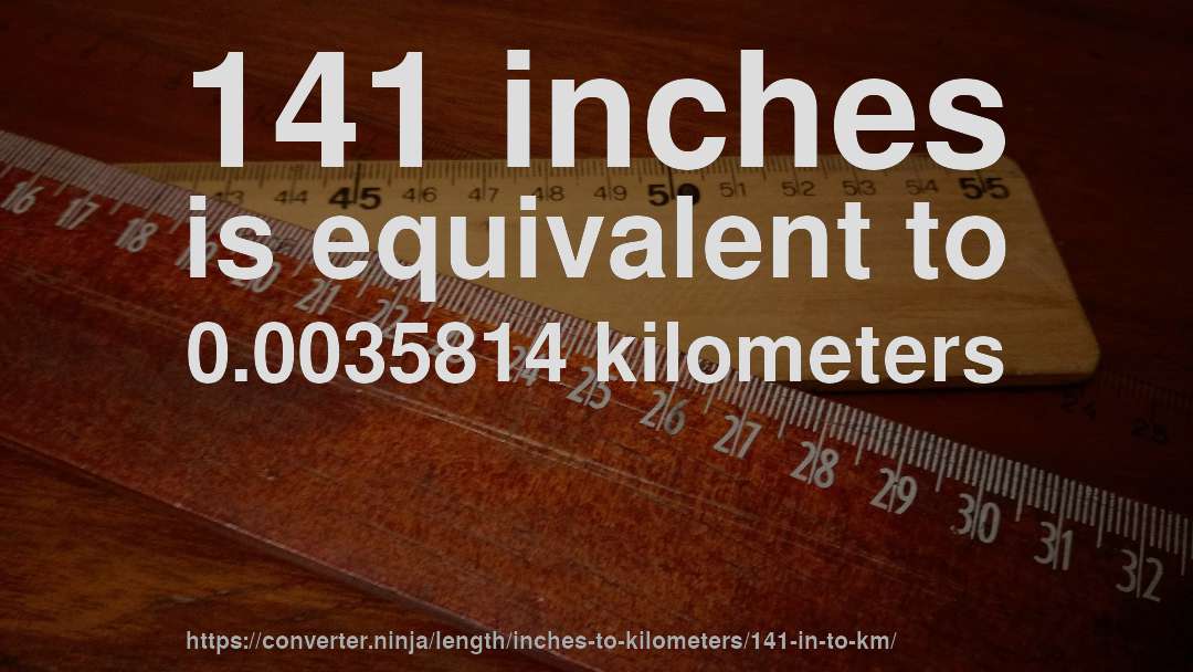 141 inches is equivalent to 0.0035814 kilometers