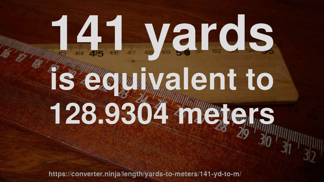 141 yards is equivalent to 128.9304 meters