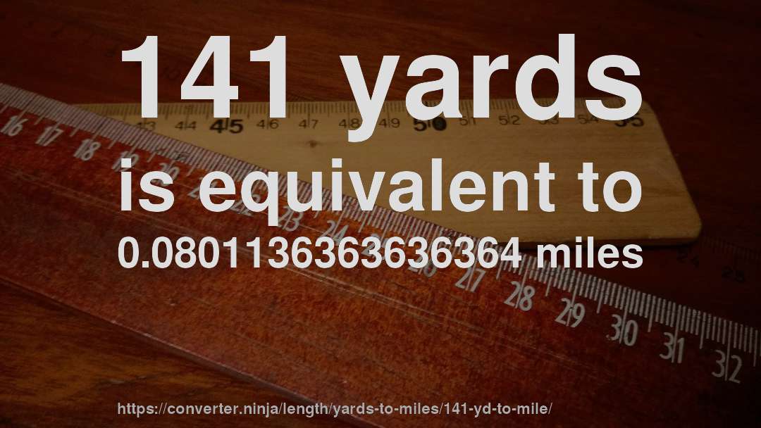 141 yards is equivalent to 0.0801136363636364 miles