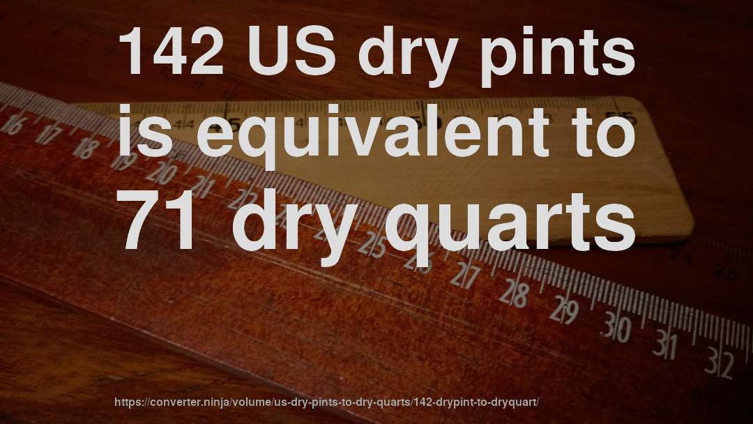 142 US dry pints is equivalent to 71 dry quarts