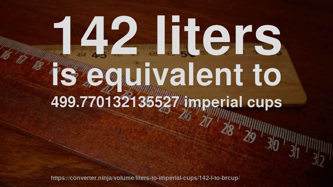 142 liters is equivalent to 499.770132135527 imperial cups