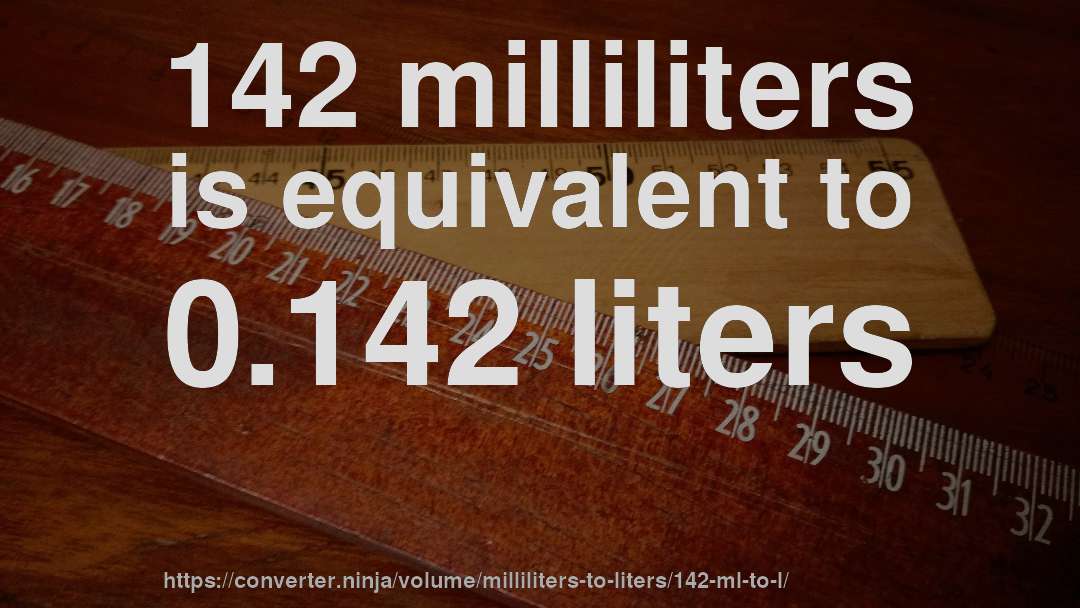 142 milliliters is equivalent to 0.142 liters