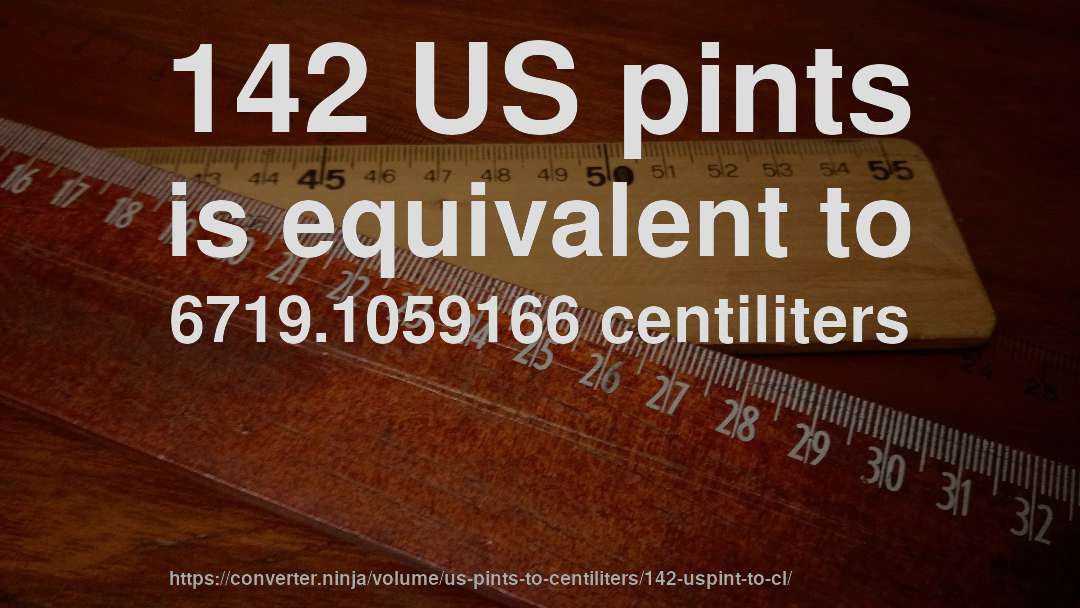 142 US pints is equivalent to 6719.1059166 centiliters