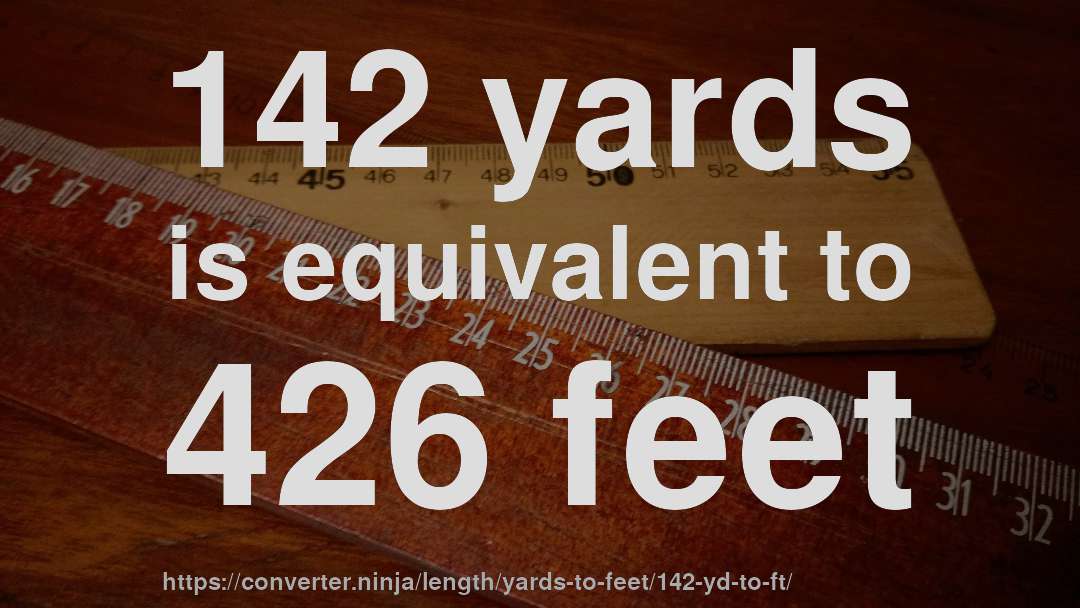 142 yards is equivalent to 426 feet