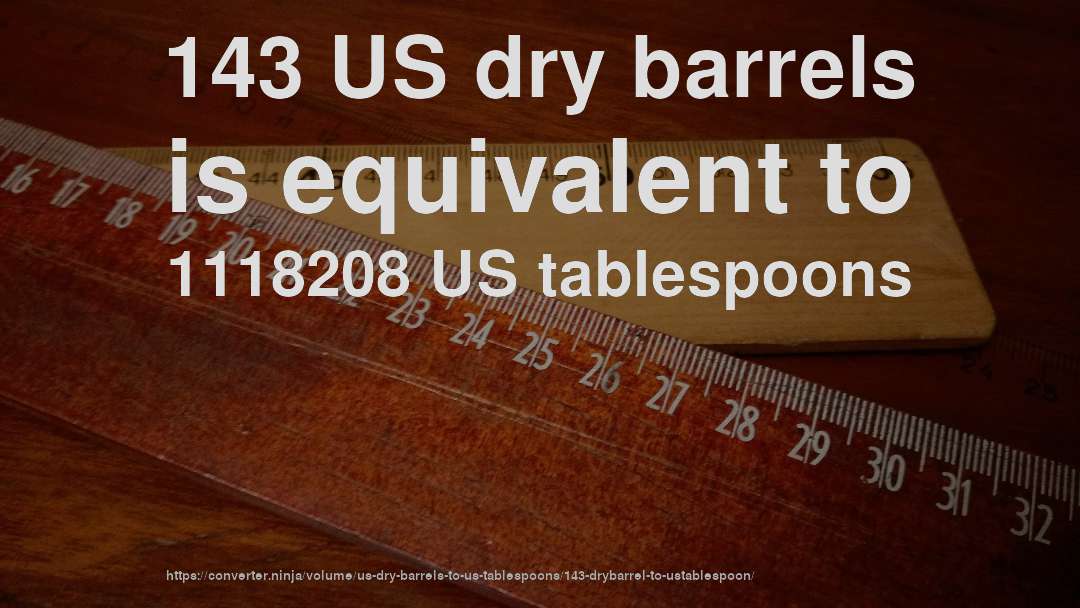 143 US dry barrels is equivalent to 1118208 US tablespoons