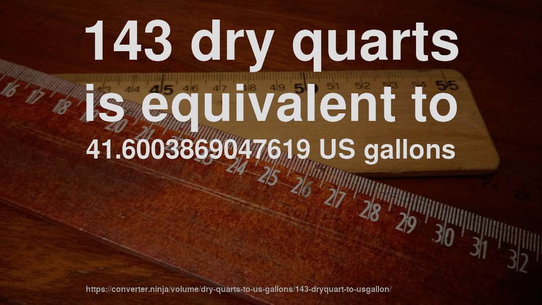143 dry quarts is equivalent to 41.6003869047619 US gallons