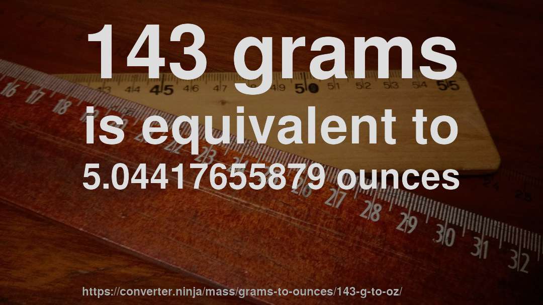 143 grams is equivalent to 5.04417655879 ounces
