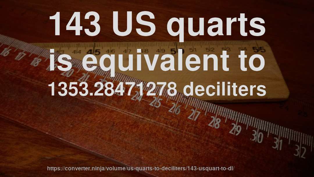 143 US quarts is equivalent to 1353.28471278 deciliters