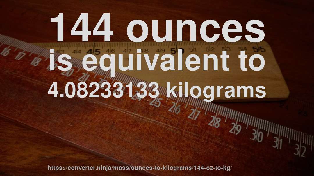 144 ounces is equivalent to 4.08233133 kilograms