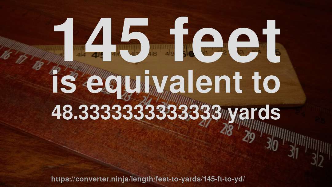 145 feet is equivalent to 48.3333333333333 yards