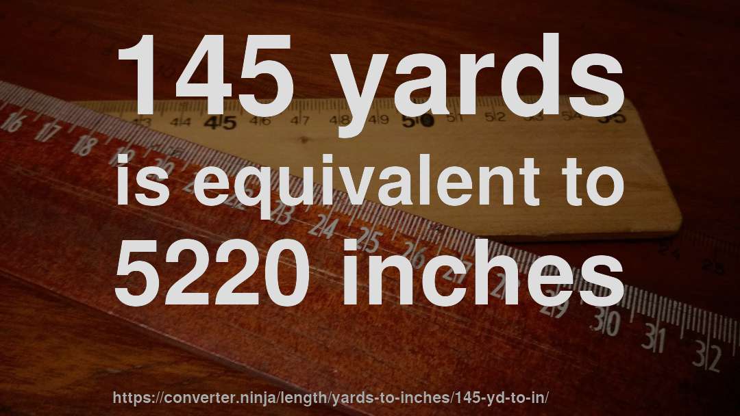 145 yards is equivalent to 5220 inches