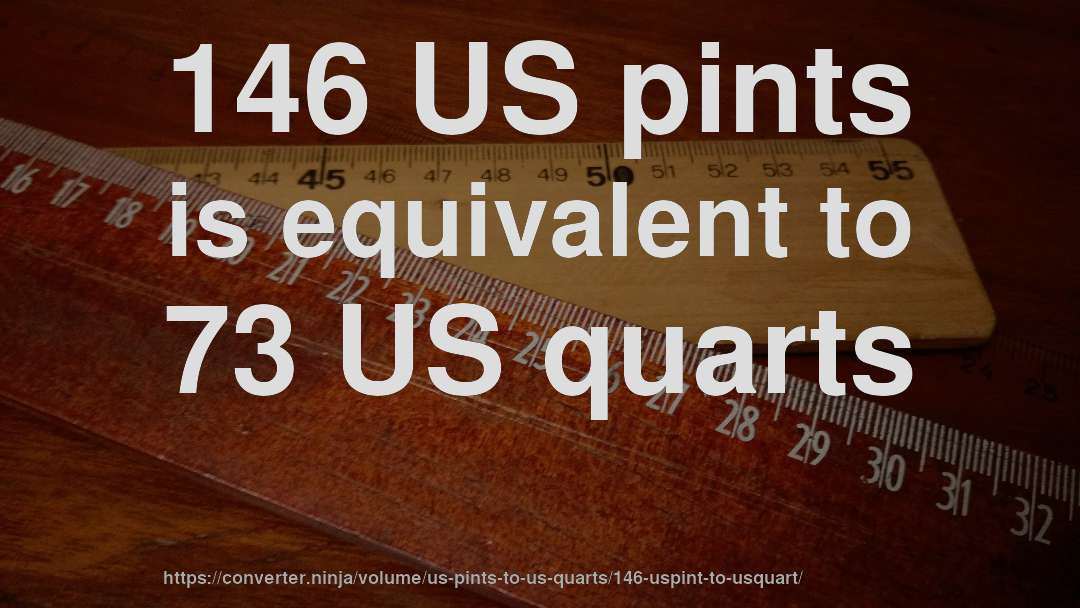 146 US pints is equivalent to 73 US quarts