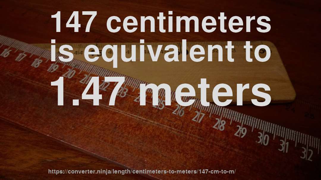 147 centimeters is equivalent to 1.47 meters
