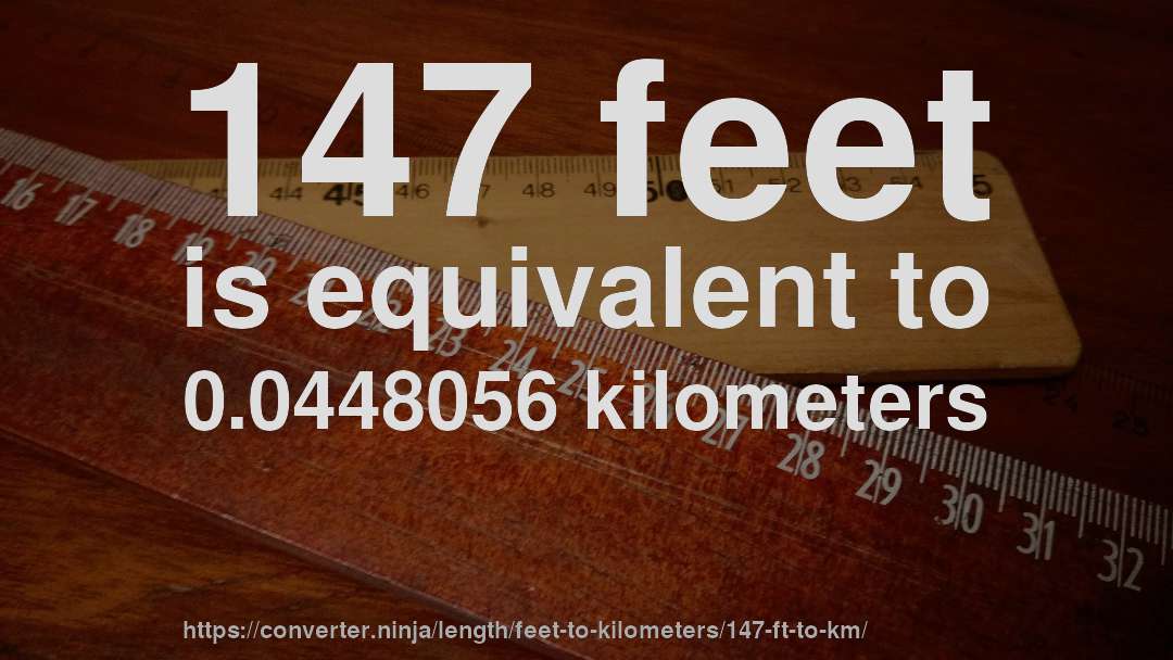 147 feet is equivalent to 0.0448056 kilometers