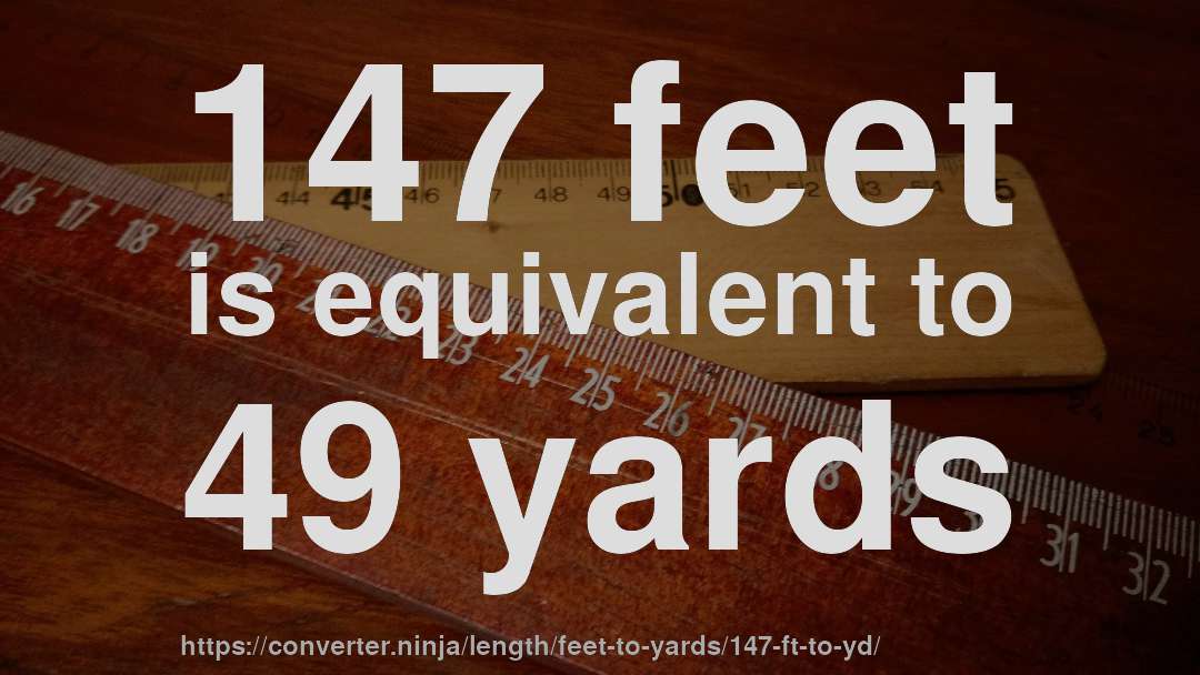 147 feet is equivalent to 49 yards