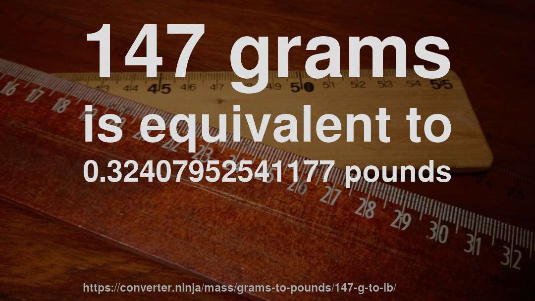 147 grams is equivalent to 0.32407952541177 pounds
