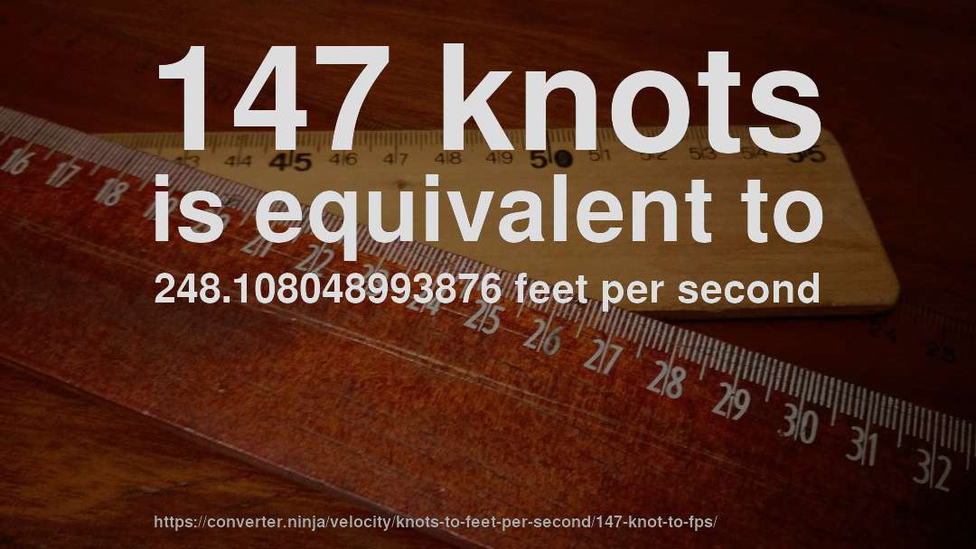 147 knots is equivalent to 248.108048993876 feet per second