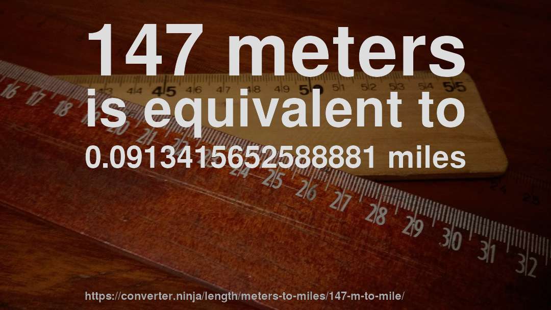 147 meters is equivalent to 0.0913415652588881 miles