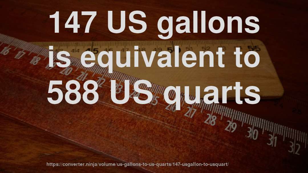 147 US gallons is equivalent to 588 US quarts