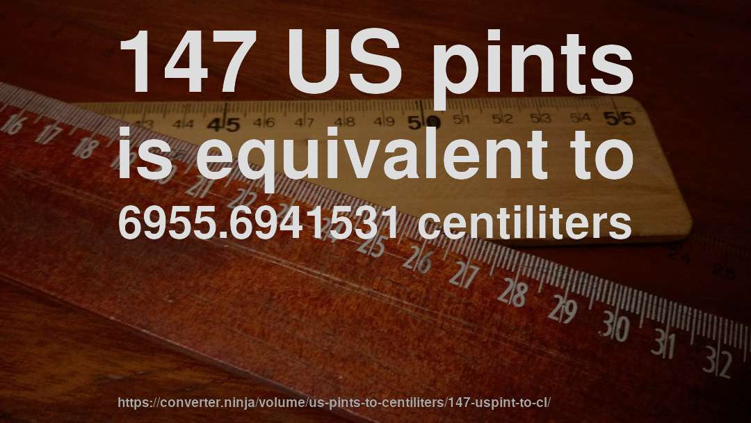 147 US pints is equivalent to 6955.6941531 centiliters
