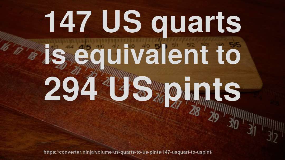 147 US quarts is equivalent to 294 US pints