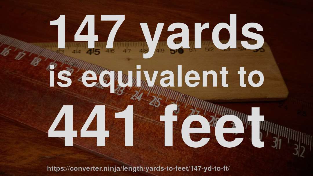 147 yards is equivalent to 441 feet