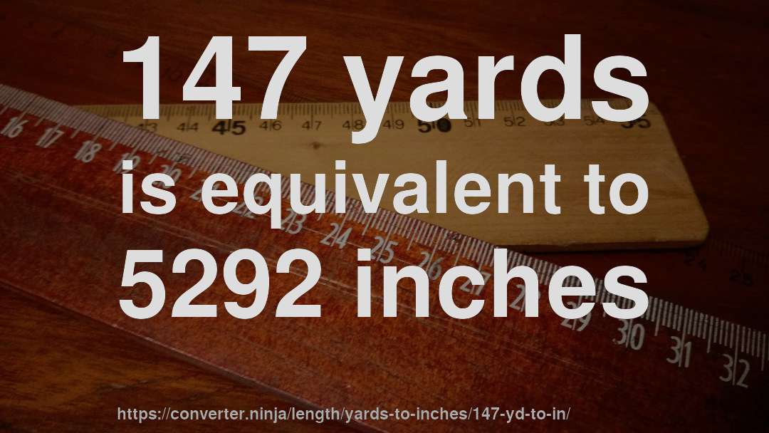 147 yards is equivalent to 5292 inches