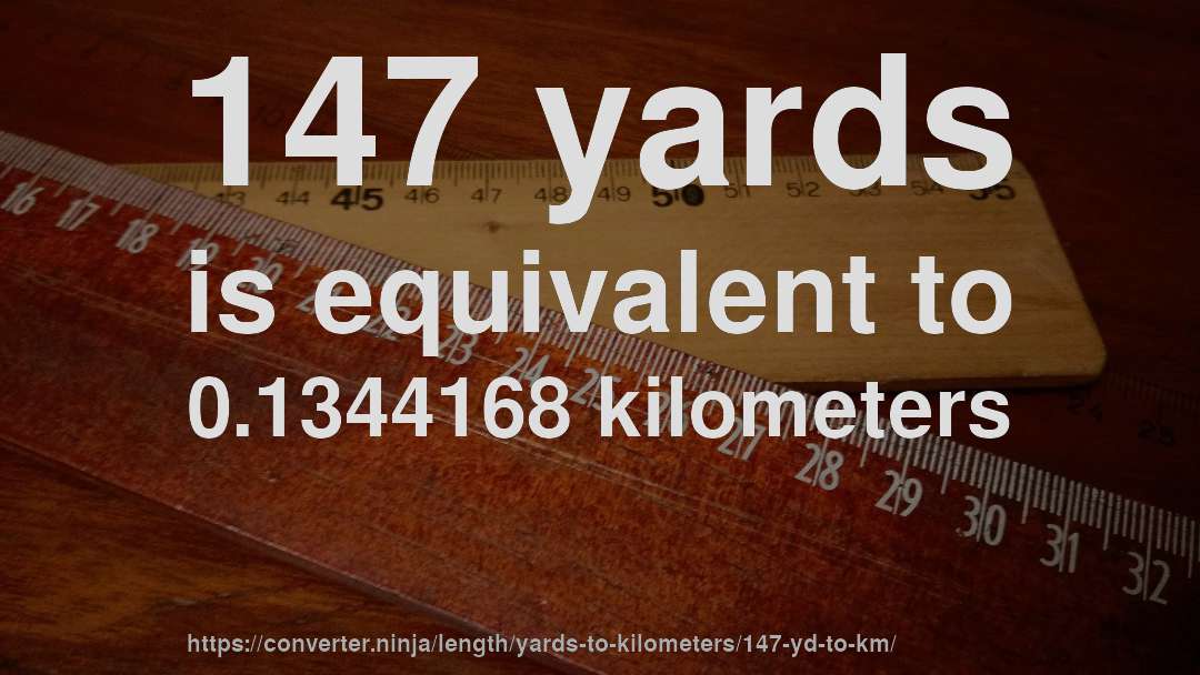 147 yards is equivalent to 0.1344168 kilometers