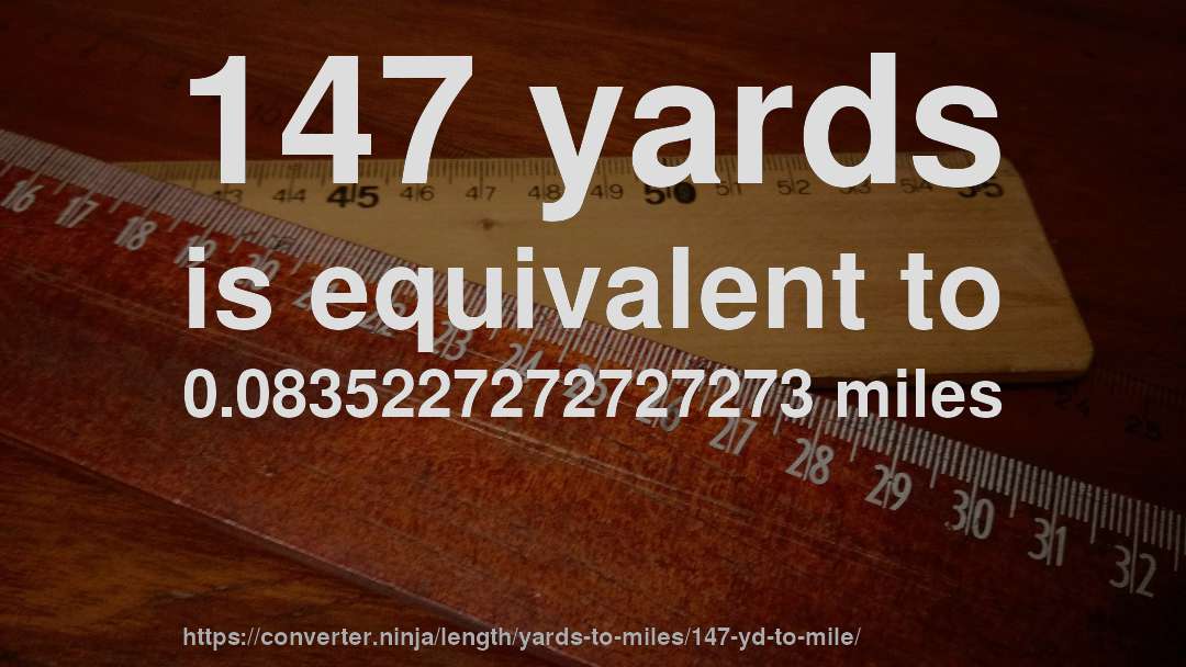 147 yards is equivalent to 0.0835227272727273 miles
