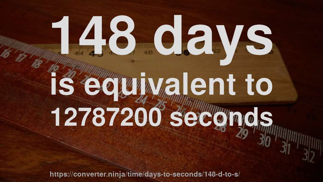 148 days is equivalent to 12787200 seconds