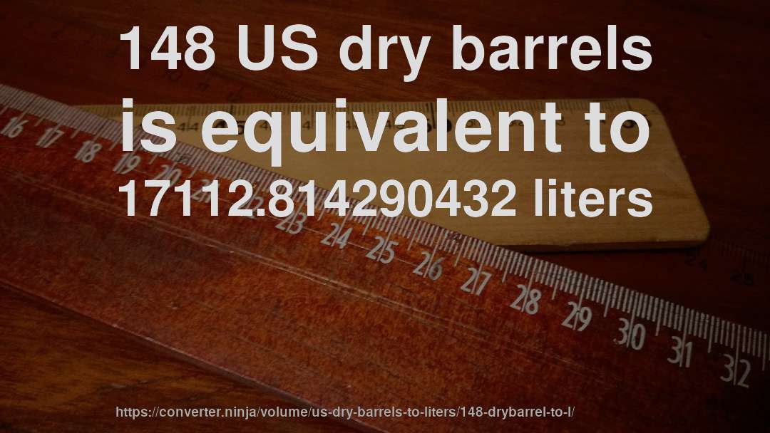 148 US dry barrels is equivalent to 17112.814290432 liters