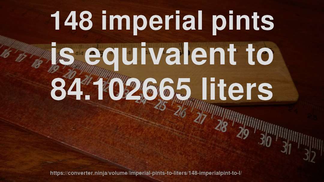 148 imperial pints is equivalent to 84.102665 liters