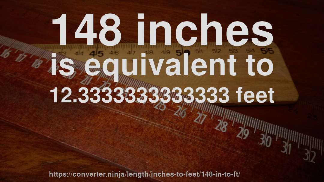 148 inches is equivalent to 12.3333333333333 feet