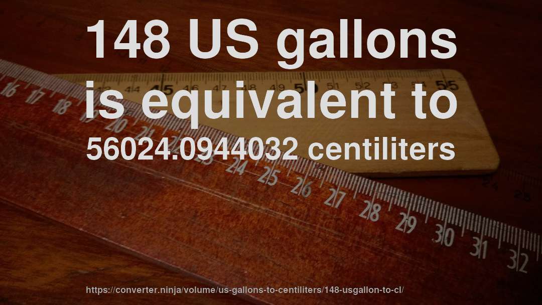 148 US gallons is equivalent to 56024.0944032 centiliters