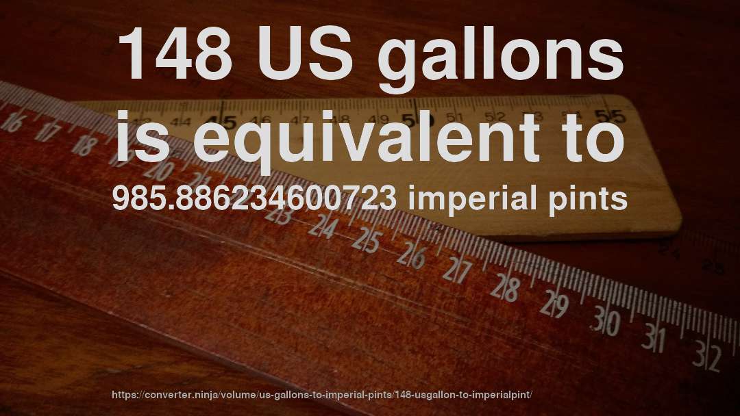 148 US gallons is equivalent to 985.886234600723 imperial pints